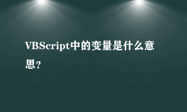 VBScript中的变量是什么意思？