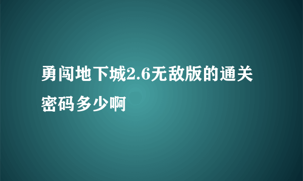 勇闯地下城2.6无敌版的通关密码多少啊