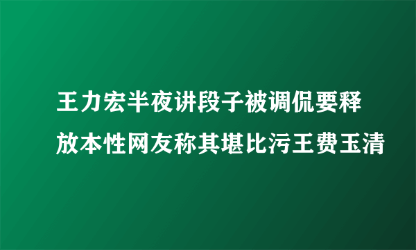 王力宏半夜讲段子被调侃要释放本性网友称其堪比污王费玉清