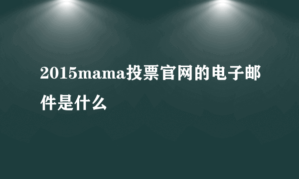 2015mama投票官网的电子邮件是什么