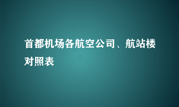 首都机场各航空公司、航站楼对照表