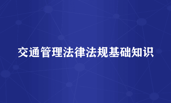 交通管理法律法规基础知识