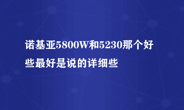 诺基亚5800W和5230那个好些最好是说的详细些