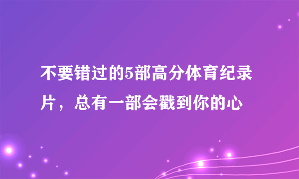 不要错过的5部高分体育纪录片，总有一部会戳到你的心