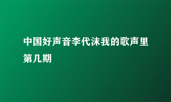 中国好声音李代沫我的歌声里第几期