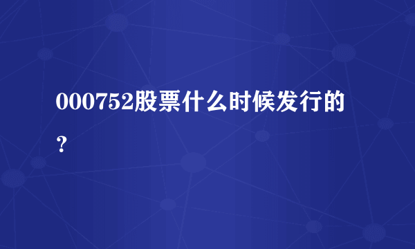 000752股票什么时候发行的？