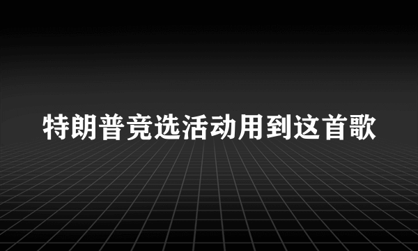 特朗普竞选活动用到这首歌