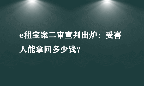 e租宝案二审宣判出炉：受害人能拿回多少钱？