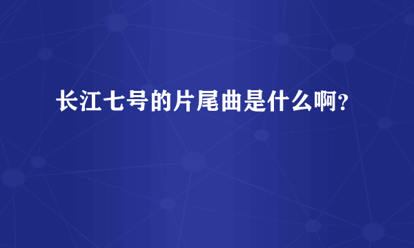 长江七号的片尾曲是什么啊？