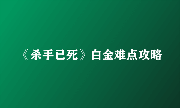 《杀手已死》白金难点攻略