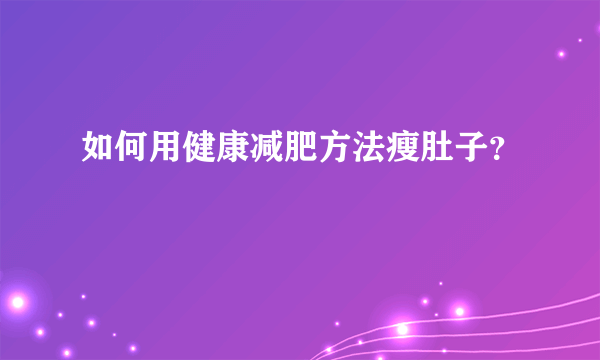 如何用健康减肥方法瘦肚子？