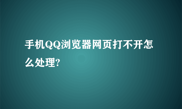 手机QQ浏览器网页打不开怎么处理?