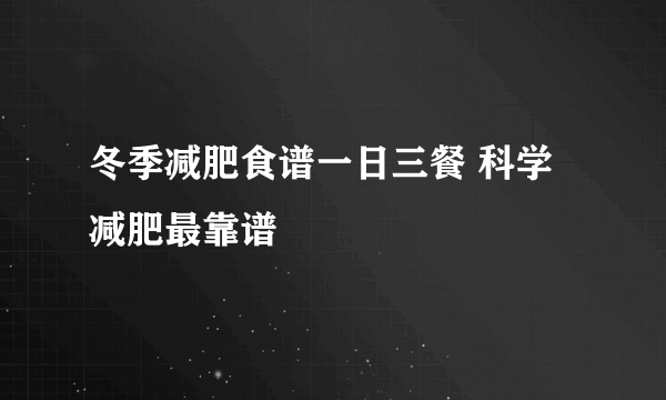 冬季减肥食谱一日三餐 科学减肥最靠谱