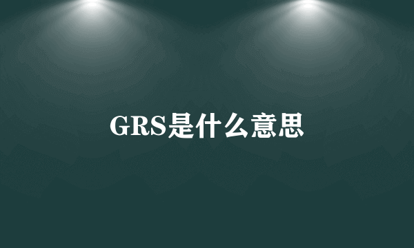 GRS是什么意思