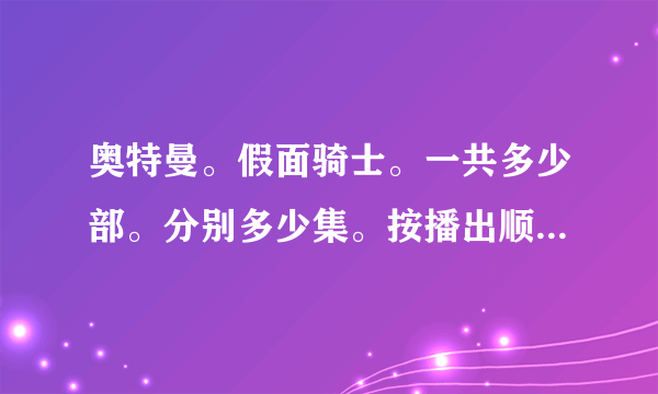 奥特曼。假面骑士。一共多少部。分别多少集。按播出顺序列出来。我准备在家补奥特曼和假面超人。