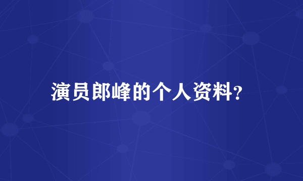 演员郎峰的个人资料？