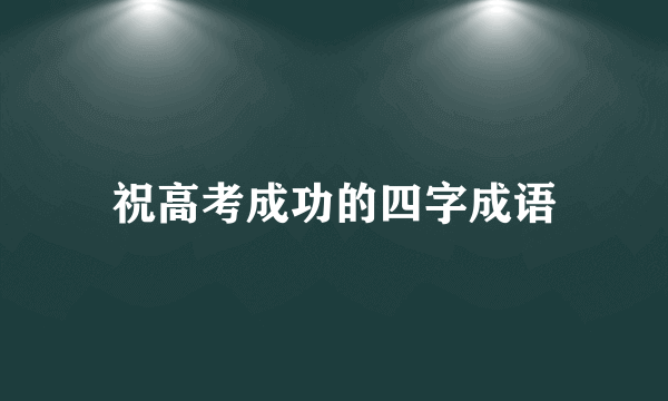 祝高考成功的四字成语