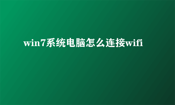 win7系统电脑怎么连接wifi