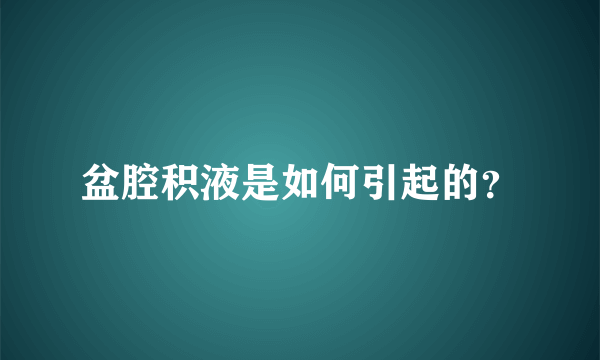 盆腔积液是如何引起的？