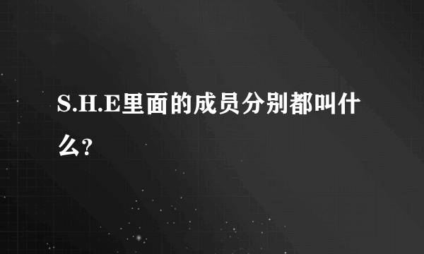 S.H.E里面的成员分别都叫什么？