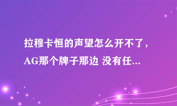 拉穆卡恒的声望怎么开不了，AG那个牌子那边 没有任务，还有哪边能接到去拉穆卡恒的任务啊