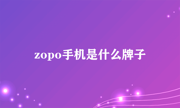 zopo手机是什么牌子