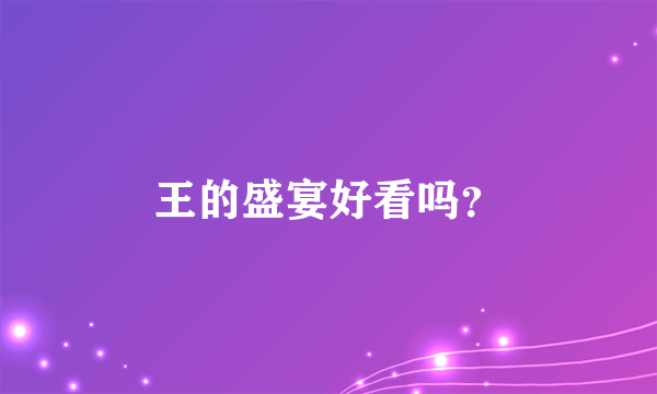 王的盛宴好看吗？