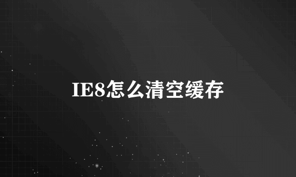 IE8怎么清空缓存