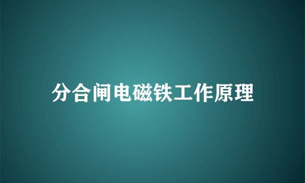 分合闸电磁铁工作原理