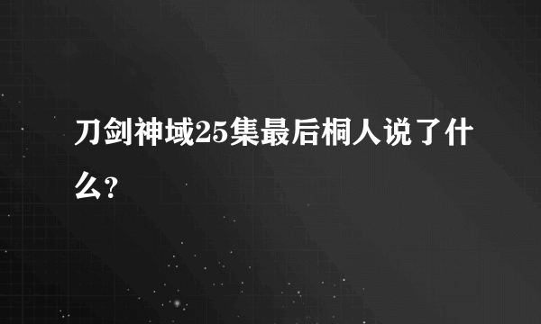 刀剑神域25集最后桐人说了什么？