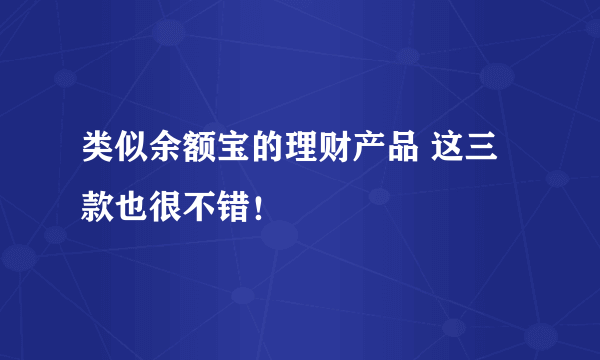 类似余额宝的理财产品 这三款也很不错！