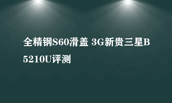 全精钢S60滑盖 3G新贵三星B5210U评测