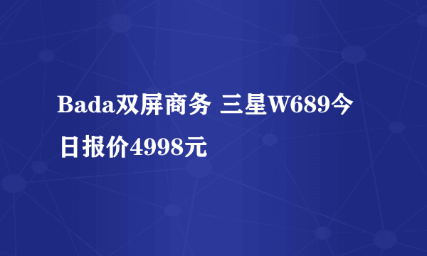 Bada双屏商务 三星W689今日报价4998元