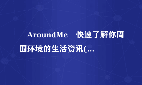 「AroundMe」快速了解你周围环境的生活资讯(Android、iOS)