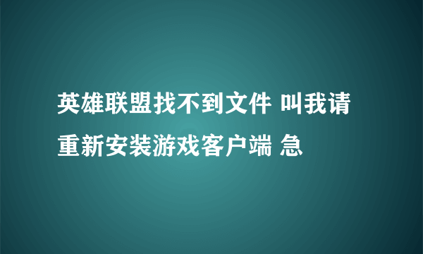 英雄联盟找不到文件 叫我请重新安装游戏客户端 急