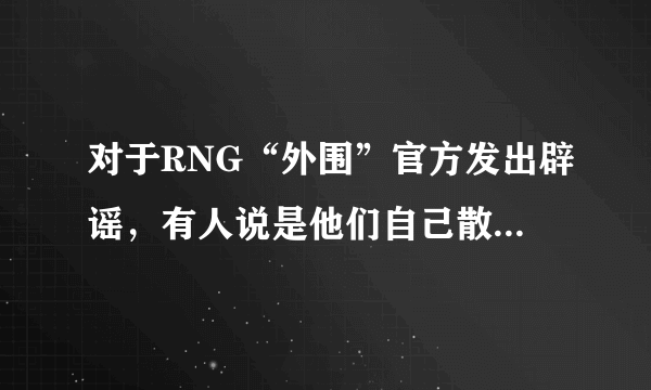 对于RNG“外围”官方发出辟谣，有人说是他们自己散布，你们怎么看？