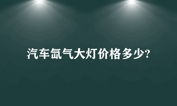 汽车氙气大灯价格多少?