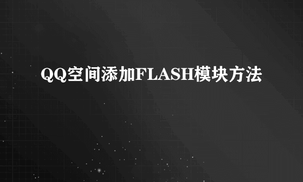 QQ空间添加FLASH模块方法