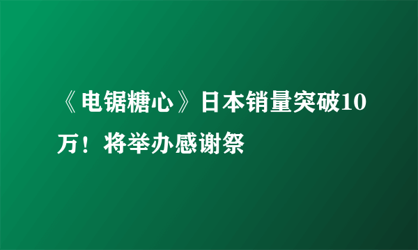 《电锯糖心》日本销量突破10万！将举办感谢祭