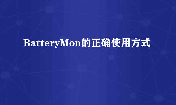 BatteryMon的正确使用方式