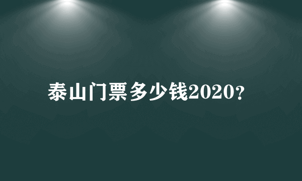 泰山门票多少钱2020？