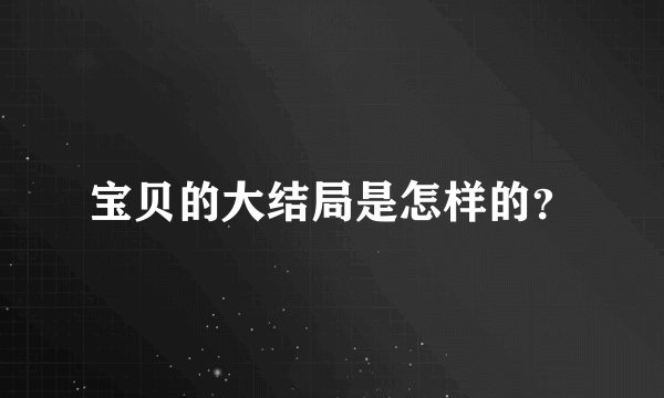 宝贝的大结局是怎样的？