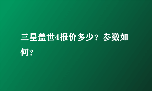 三星盖世4报价多少？参数如何？