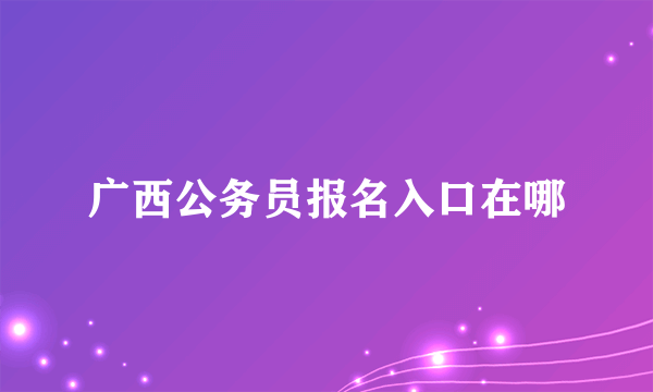 广西公务员报名入口在哪