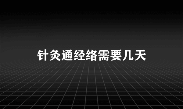 针灸通经络需要几天