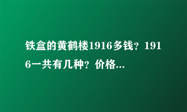 铁盒的黄鹤楼1916多钱？1916一共有几种？价格是多少？