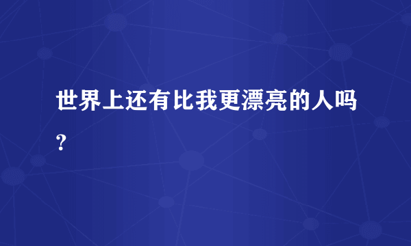 世界上还有比我更漂亮的人吗？