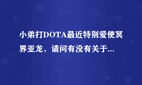 小弟打DOTA最近特别爱使冥界亚龙，请问有没有关于冥界亚龙的技巧呀什么的，