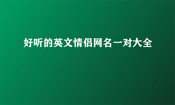 好听的英文情侣网名一对大全