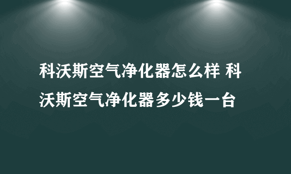 科沃斯空气净化器怎么样 科沃斯空气净化器多少钱一台